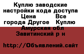 Куплю заводские настройки кода доступа  › Цена ­ 100 - Все города Другое » Куплю   . Амурская обл.,Завитинский р-н